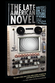The Late American Novel: Writers on the Future of Books Jeff Martin Editor
