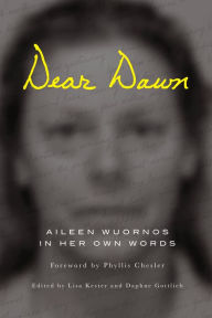 Dear Dawn: Aileen Wuornos in Her Own Words Aileen Wuornos Author