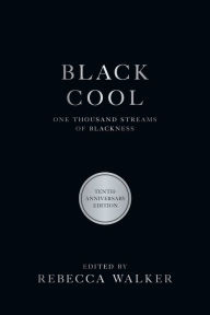 Black Cool: One Thousand Streams of Blackness Rebecca Walker Editor