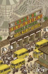 Looking for Transwonderland: Travels in Nigeria Noo Saro-Wiwa Author