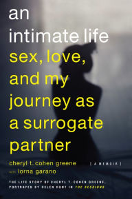 An Intimate Life: Sex, Love, and My Journey as a Surrogate Partner Cheryl T. Cohen-Greene Author