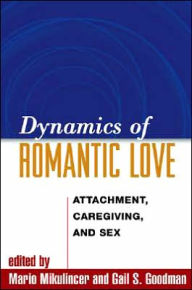 Dynamics of Romantic Love: Attachment, Caregiving, and Sex Mario Mikulincer PhD Editor