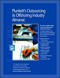 Plunkett's Outsourcing and Offshoring Industry Almanac 2007: Outsourcing and Offshoring Industry Market Research, Statistics, Trends and Leading Companies - Plunkett Research
