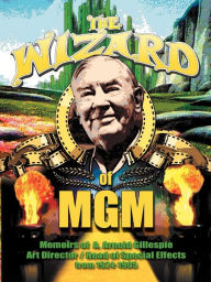 The Wizard of MGM: Memoirs of A. Arnold Gillespie A. Arnold Gillespie Author