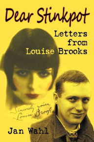 Dear Stinkpot: Letters from Louise Brooks Jan Wahl Author