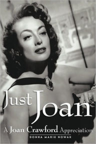 Just Joan: A Joan Crawford Appreciation Donna Marie Nowak Author
