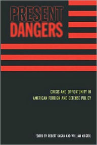 Present Dangers: Crisis and Opportunity in AmericaÂ¿s Foreign and Defense Policy Robert Kagan Author