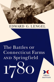 The Battles of Connecticut Farms and Springfield, 1780 Edward G. Lengel Author