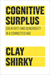 Cognitive Surplus: Creativity and Generosity in a Connected Age Clay Shirky Author