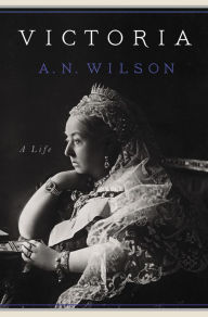 Victoria: A Life A. N. Wilson Author