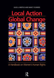 Local Action/Global Change: A Handbook on Women's Human Rights Julie A. Mertus Author