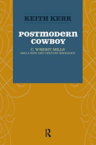 Postmodern Cowboy: C. Wright Mills and a New 21st-century Sociology Keith Kerr Author