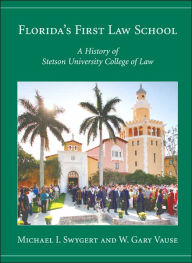 Florida's First Law School: History of Stetson University College of Law - Michael Irven Swygert