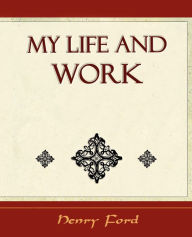 My Life and Work - Autobiography Ford Henry Ford Author