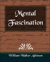 Mental Fascination Walker Atkinson William Walker Atkinson Author