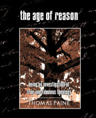 The Age of Reason: Being an Investigation of True and Fabulous Theology (New Edition) - Thomas Paine