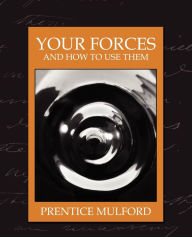 Your Forces and How to Use Them (New Edition) Mulford Prentice Mulford Author