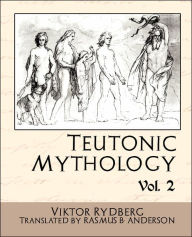 Teutonic Mythology, Volume 2 Viktor Rydberg Author