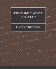 Homer and Classical Philology - Nietzsche Friedrich Nietzsche
