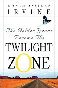 The Golden Years Become The Twilight Zone Ron Irvine Author