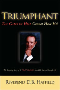 Triumphant : The Gates of Hell Cannot Have Me! - D. B. Hatfield