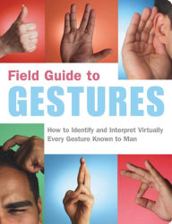 Field Guide to Gestures: How to Identify and Interpret Virtually Every Gesture Known to Man Nancy Armstrong Author