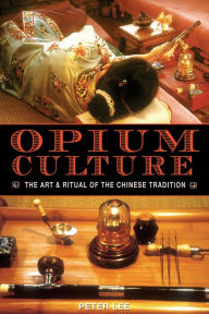 Opium Culture: The Art and Ritual of the Chinese Tradition Peter Lee Author