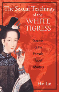 The Sexual Teachings of the White Tigress: Secrets of the Female Taoist Masters Hsi Lai Author