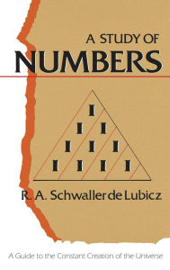 A Study of Numbers: A Guide to the Constant Creation of the Universe R. A. Schwaller de Lubicz Author