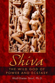 Shiva: The Wild God of Power and Ecstasy Wolf-Dieter Storl Ph.D. Author