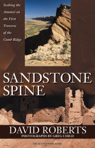 Sandstone Spine: Seeking the Anasazi on the First Traverse of the Comb Ridge David Roberts Foreword by