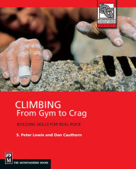 Climbing from Gym to Crag: Building Skills for Real Rock - S. Peter Lewis