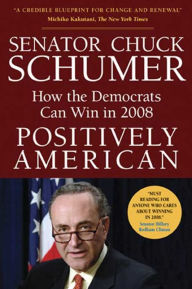 Positively American: How the Democrats Can Win In 2008 - Chuck Schumer
