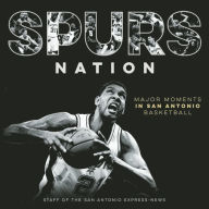 Spurs Nation: Major Moments in San Antonio Basketball Staff of the San Antonio Express-News Author