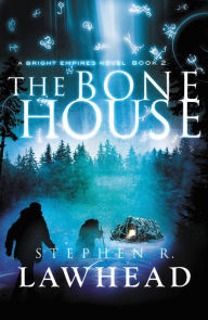The Bone House (Bright Empires Series #2) Stephen R. Lawhead Author
