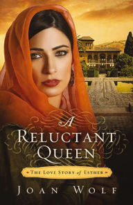 A Reluctant Queen: The Love Story of Queen Esther - Joan Wolf