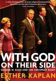 With God On Their Side: How Christian Fundamentalists Trampled Science, Policy, And Democracy In George W. Bush's White House Esther Kaplan Author