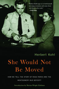 She Would Not Be Moved: How We Tell the Story of Rosa Parks and the Montgomery Bus Boycott Herbert R. Kohl Author