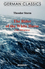The Rider of the White Horse (The Dikegrave. German Classics) Theodor Storm Author