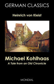 Michael Kohlhaas: A Tale from an Old Chronicle (German Classics) Heinrich Von Kleist Author