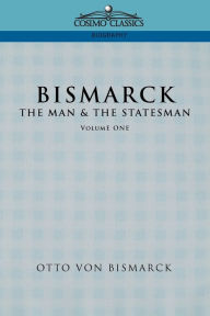 Bismarck: The Man & the Statesman, Vol. 1 Otto Von Bismarck Author