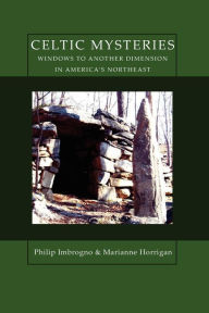 Celtic Mysteries Windows to Another Dimension in America's Northeast Philip Imbrogno Author