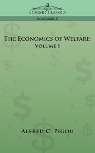 The Economics of Welfare: Volume I Alfred C. Pigou Author