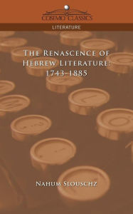 The Renascence of Hebrew Literature: 1743-1885 Nahum Slouschz Author