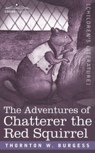 The Adventures of Chatterer the Red Squirrel Thornton W. Burgess Author