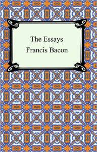 The Essays of Francis Bacon Francis Bacon Author