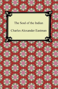 The Soul of the Indian Charles Alexander Eastman Author