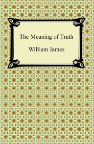 The Meaning of Truth William James Author