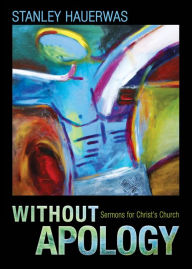 Without Apology: Sermons for Christ's Church - Stanley Hauerwas