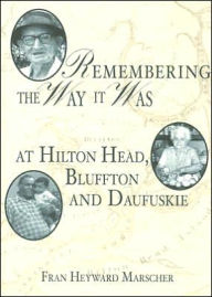 Remembering the Way it Was at Hilton Head, Bluffton and Daufuskie Fran Heyward Marscher Author